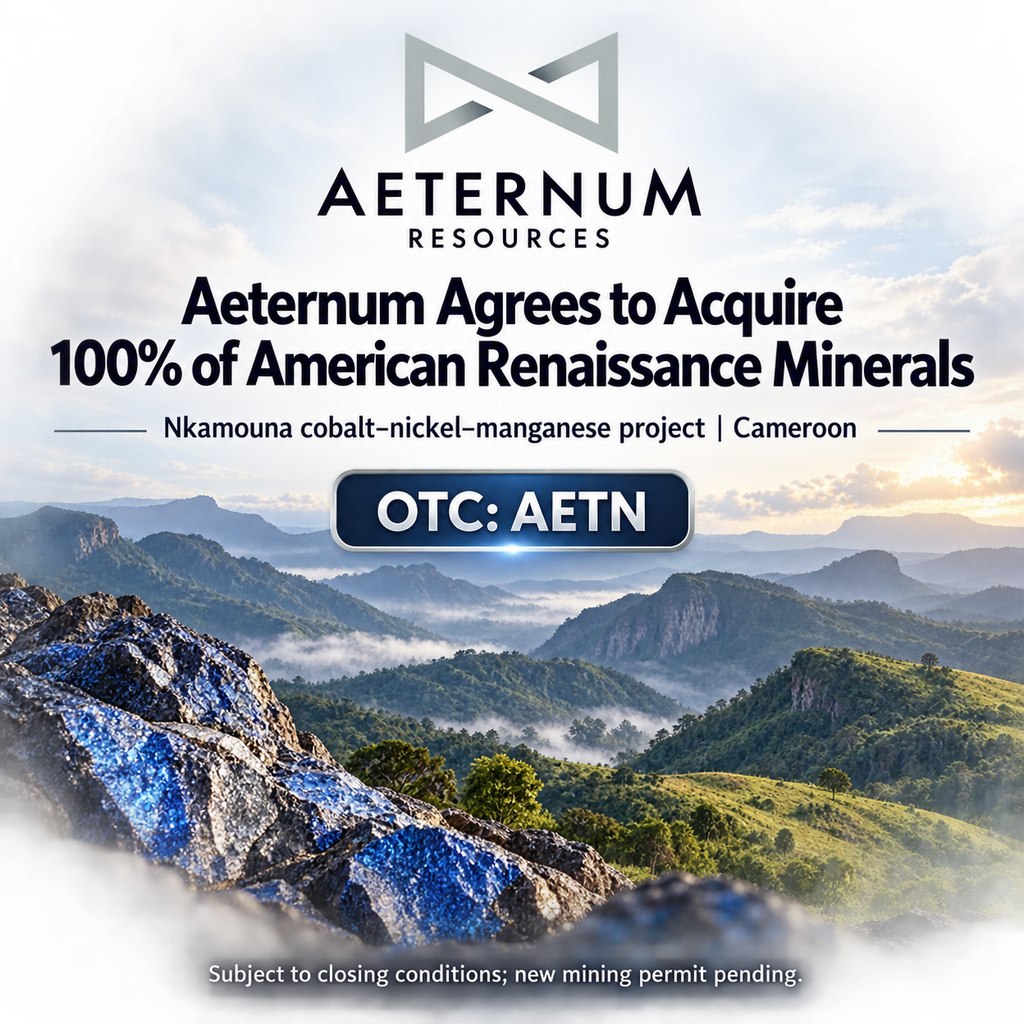 Aeternum Resources Announces Agreement to Acquire 100% of American Renaissance Minerals, Sponsor of the Nkamouna Cobalt-Nickel-Manganese Project in Cameroon